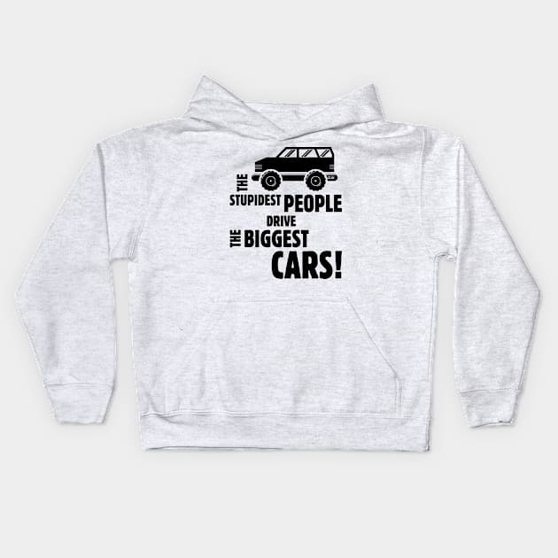 The Stupidest People Drive The Biggest Cars! (Black) Kids Hoodie by MrFaulbaum